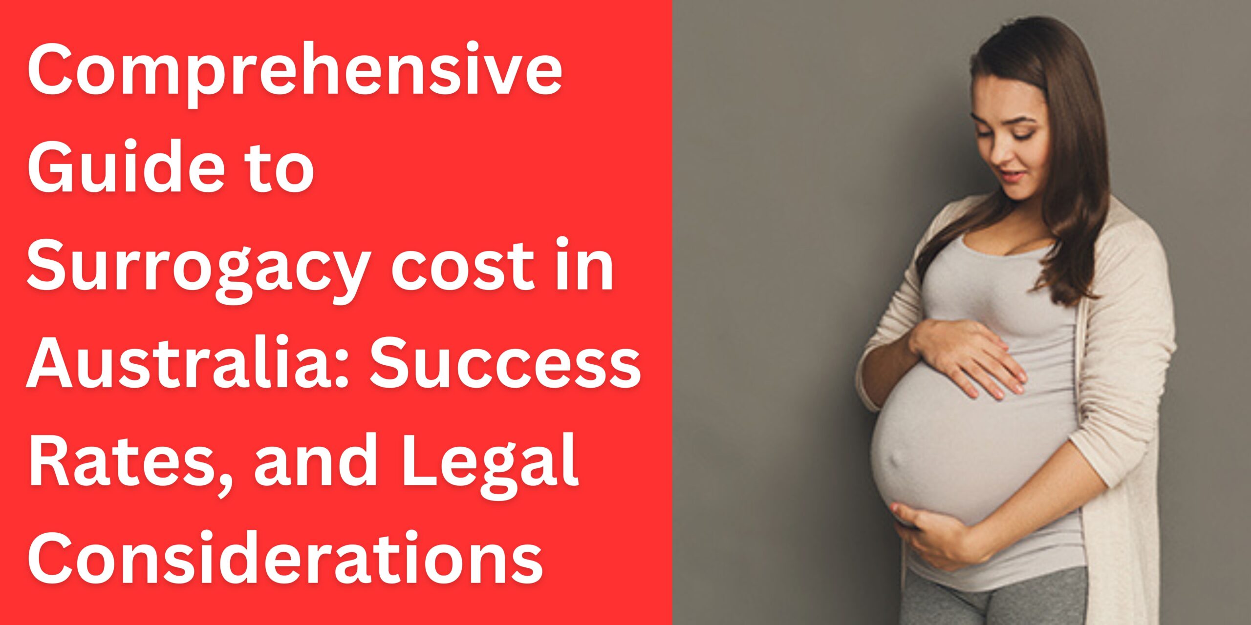 Comprehensive Guide to Surrogacy cost in Australia: Success Rates, and Legal Considerations